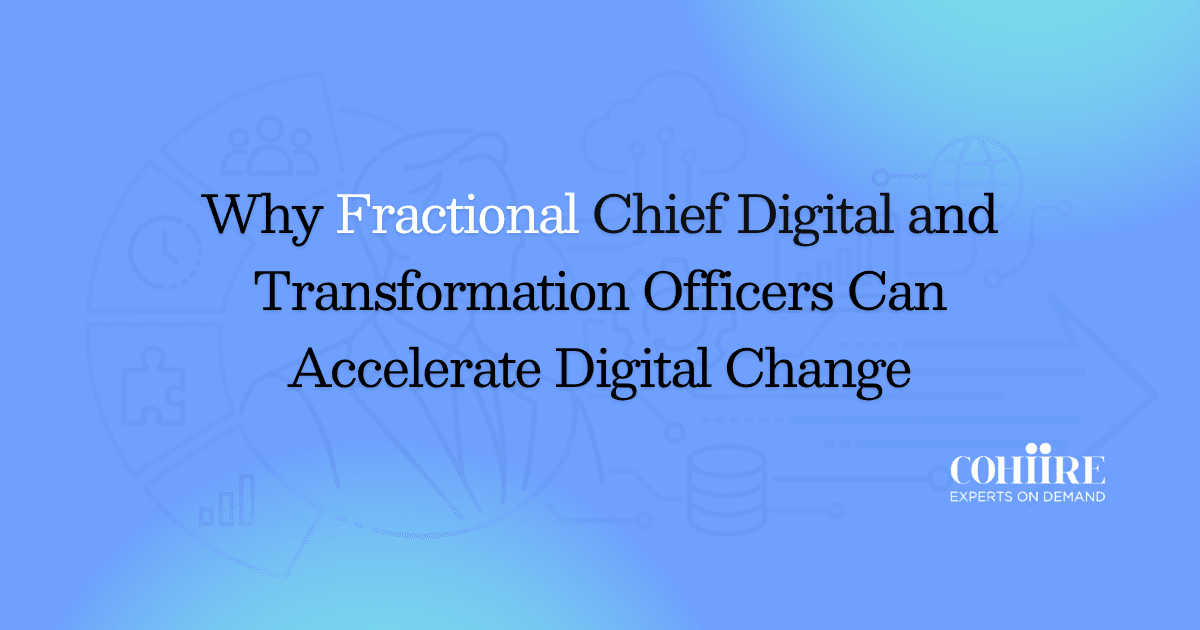 Why Fractional Chief Digital Transformation Officers Can Accelerate Digital Change